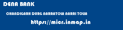 DENA BANK  CHANDIGARH DURG NARRATOLA NARRI TOLIA  micr code